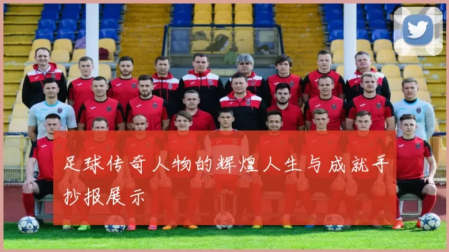 足球传奇人物的辉煌人生与成就手抄报展示